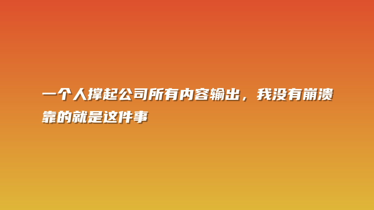 一个人撑起公司所有内容输出，我没有崩溃靠的就是这件事