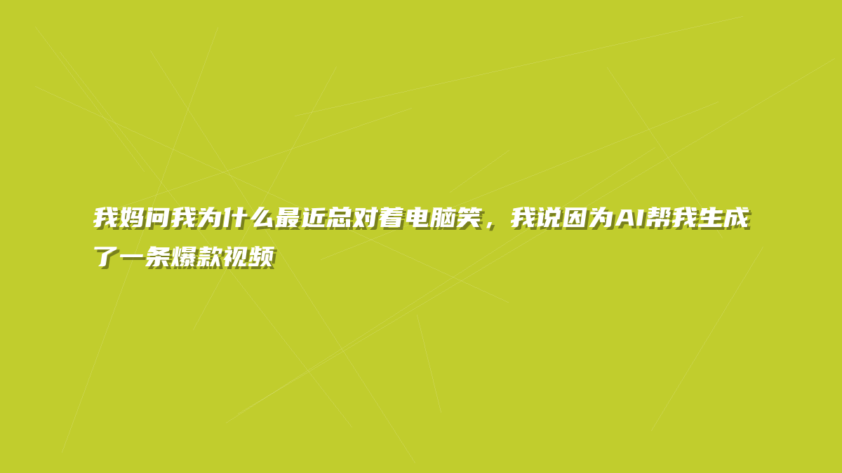 我妈问我为什么最近总对着电脑笑，我说因为AI帮我生成了一条爆款视频