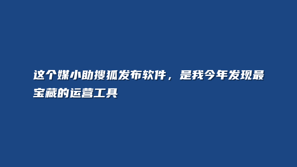 这个媒小助搜狐发布软件，是我今年发现最宝藏的运营工具