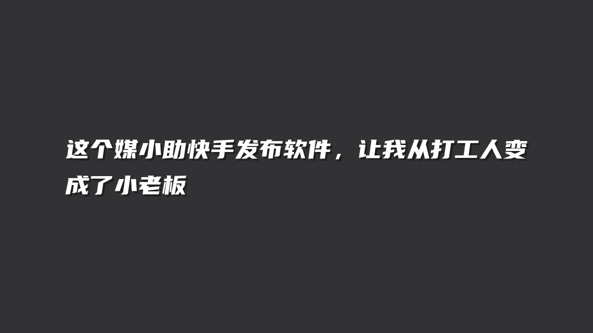 这个媒小助快手发布软件，让我从打工人变成了小老板