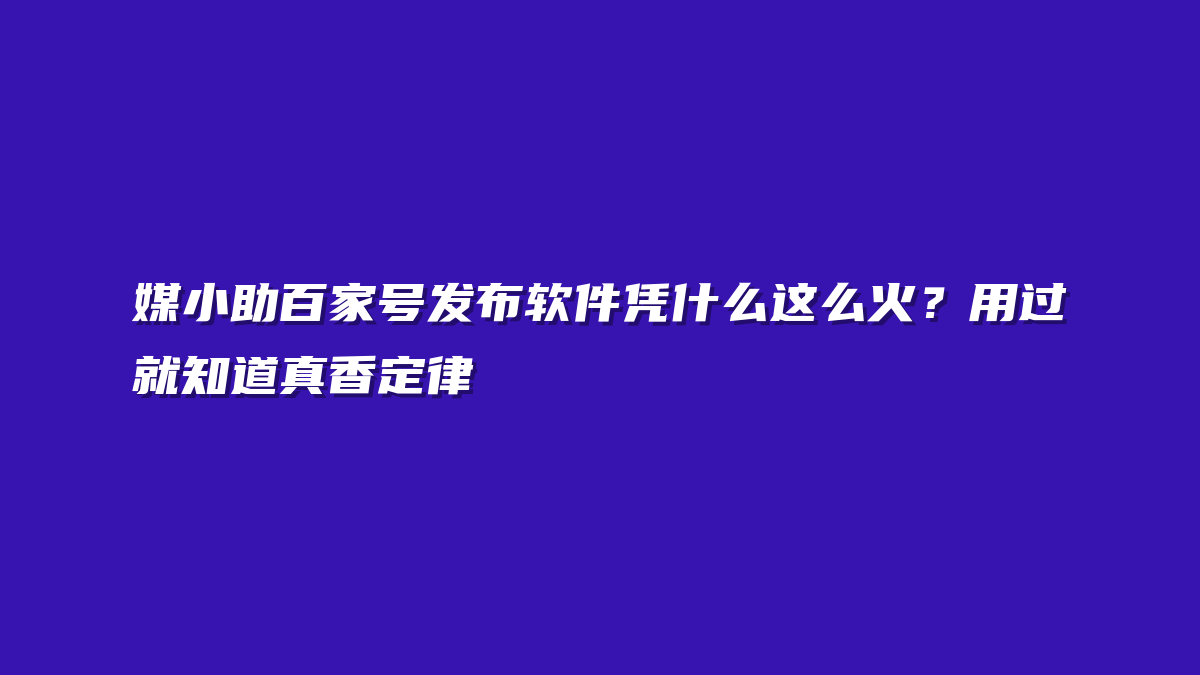 媒小助百家号发布软件凭什么这么火？用过就知道真香定律