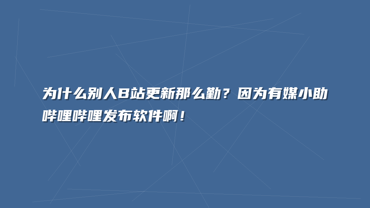 为什么别人B站更新那么勤？因为有媒小助哔哩哔哩发布软件啊！