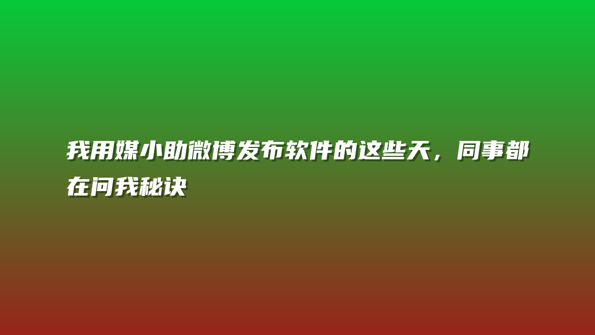 我用媒小助微博发布软件的这些天，同事都在问我秘诀