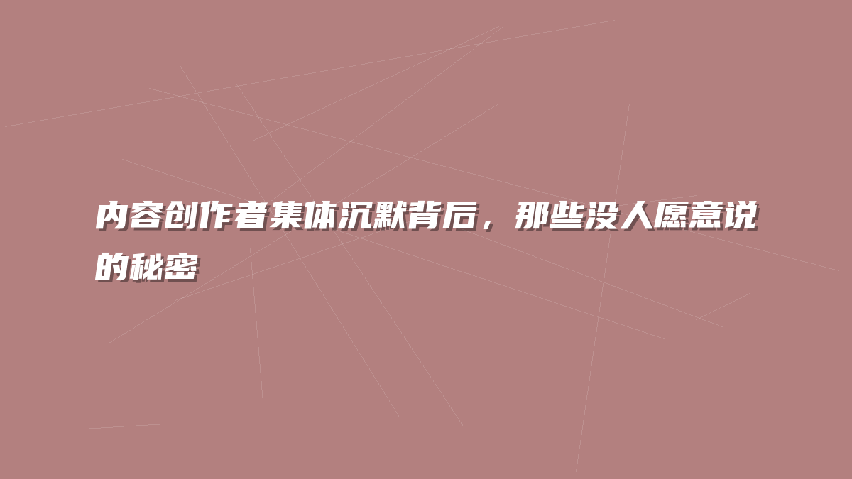 内容创作者集体沉默背后，那些没人愿意说的秘密