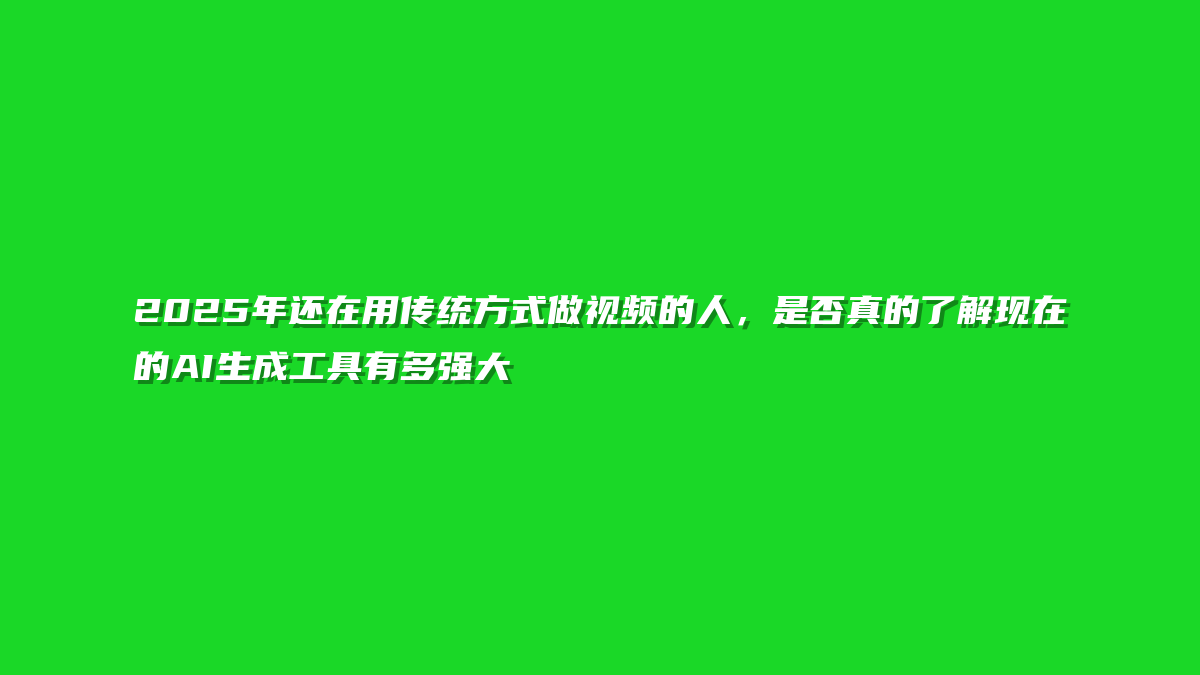 2025年还在用传统方式做视频的人，是否真的了解现在的AI生成工具有多强大