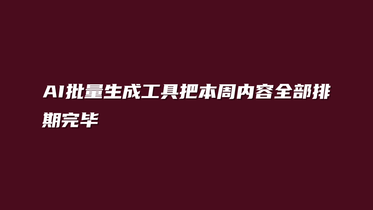 AI批量生成工具把本周内容全部排期完毕