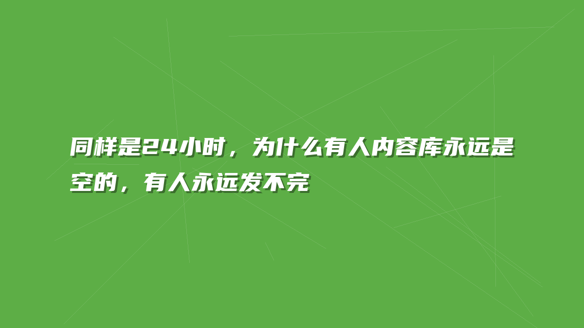 同样是24小时，为什么有人内容库永远是空的，有人永远发不完