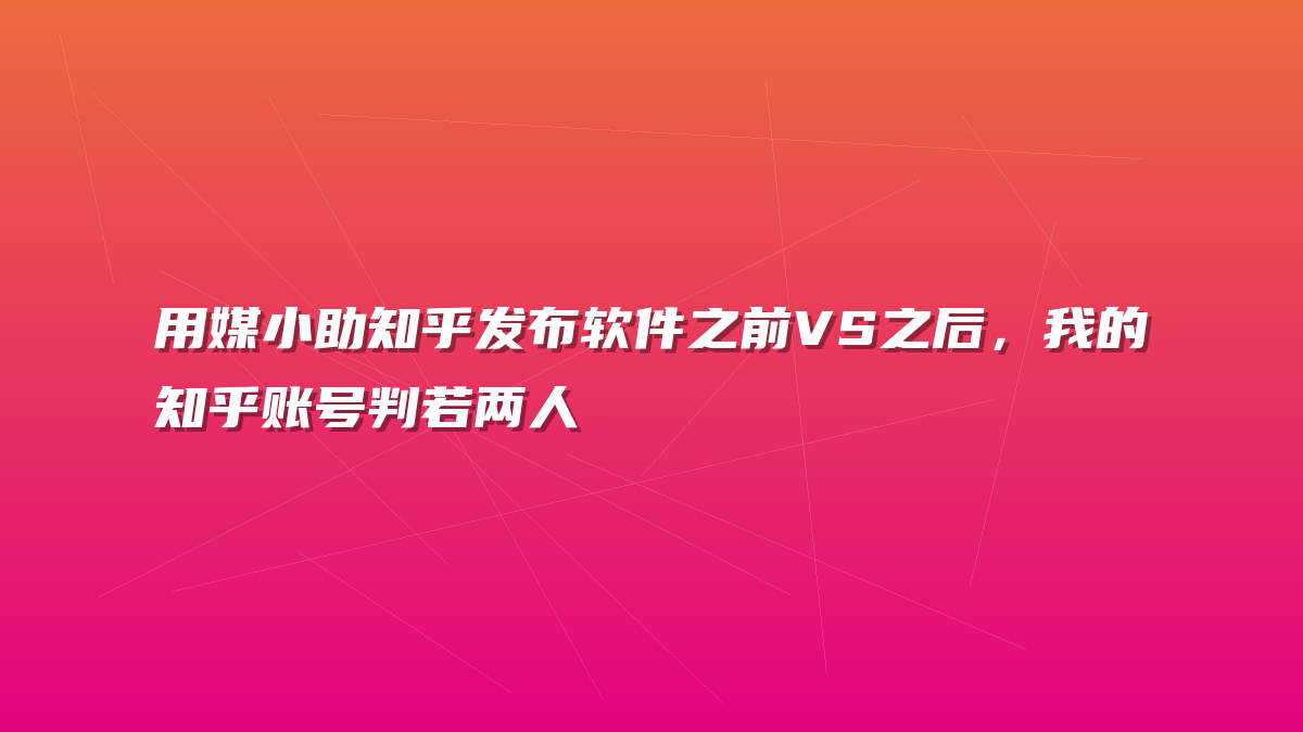 用媒小助知乎发布软件之前VS之后，我的知乎账号判若两人