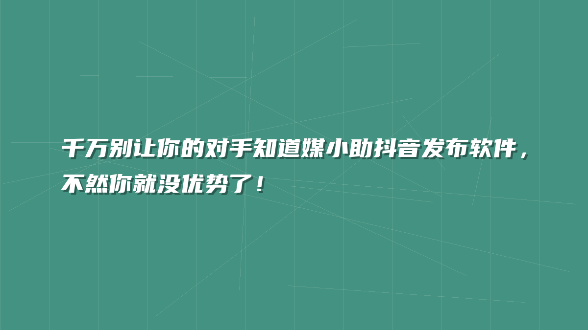 千万别让你的对手知道媒小助抖音发布软件，不然你就没优势了！