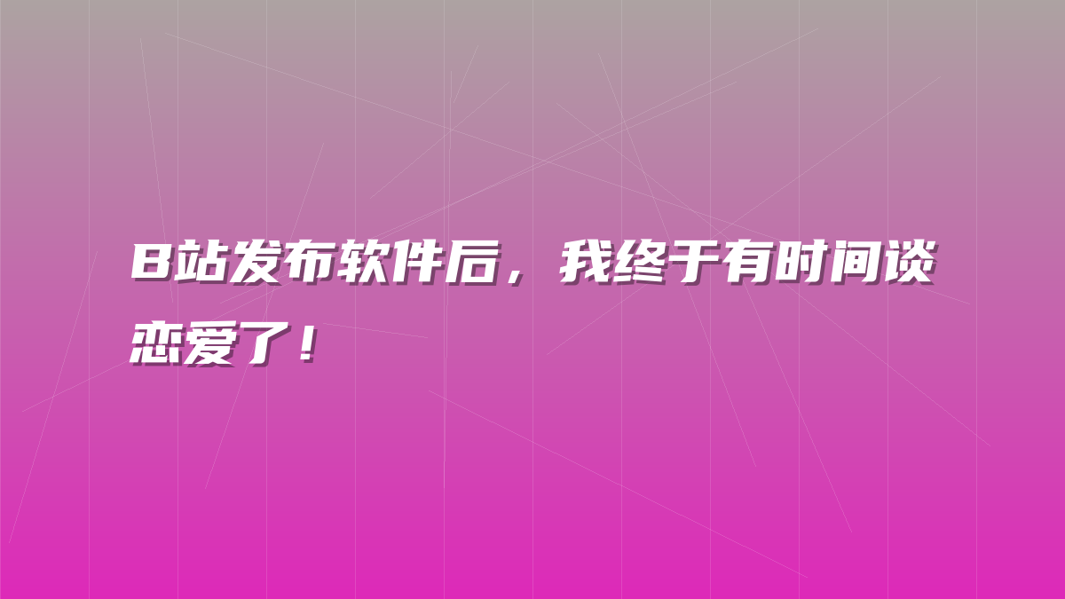 B站发布软件后，我终于有时间谈恋爱了！