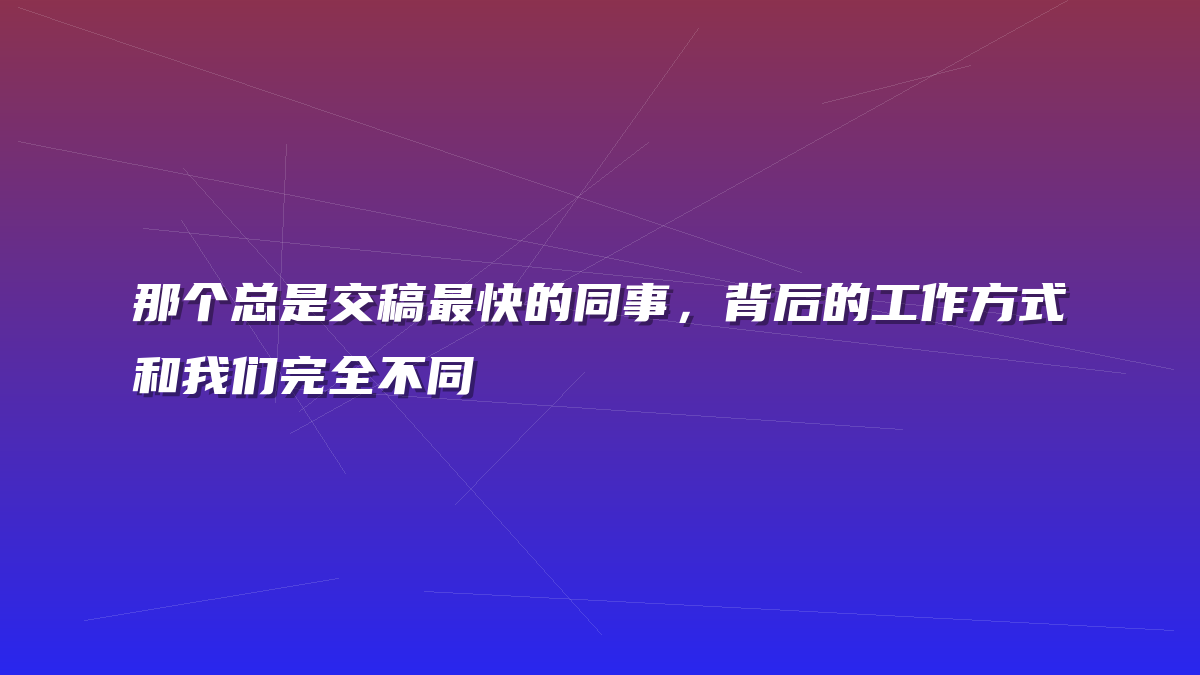 那个总是交稿最快的同事，背后的工作方式和我们完全不同