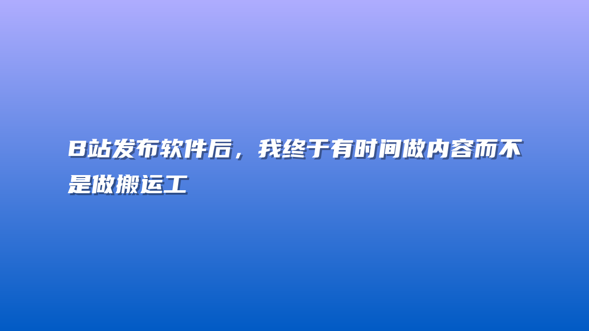 B站发布软件后，我终于有时间做内容而不是做搬运工