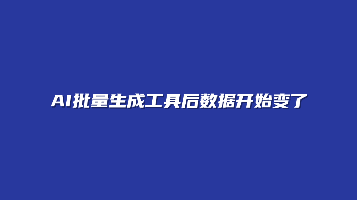 AI批量生成工具后数据开始变了