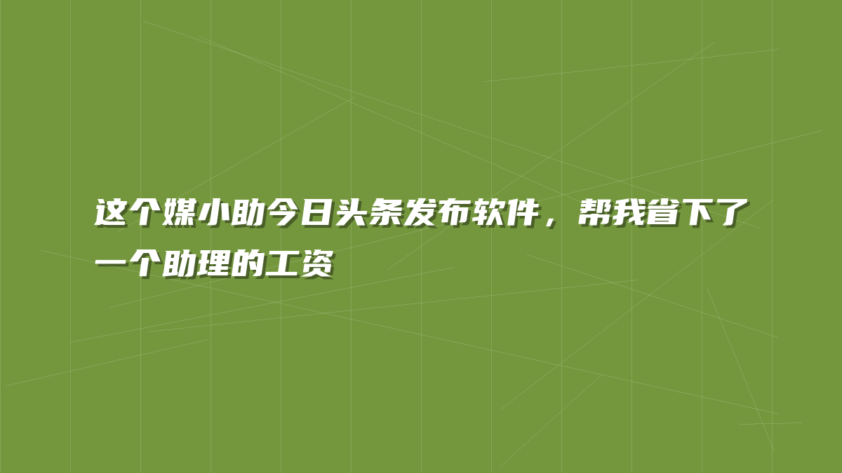 这个媒小助今日头条发布软件，帮我省下了一个助理的工资