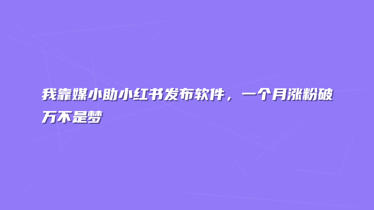 我靠媒小助小红书发布软件，一个月涨粉破万不是梦
