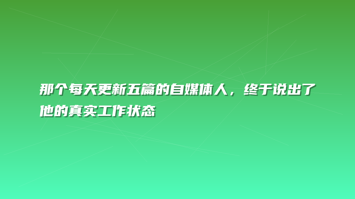 那个每天更新五篇的自媒体人，终于说出了他的真实工作状态