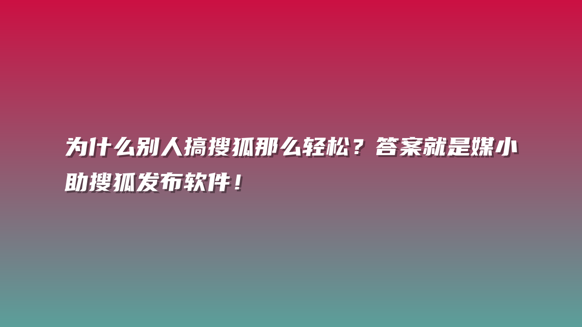 为什么别人搞搜狐那么轻松？答案就是媒小助搜狐发布软件！