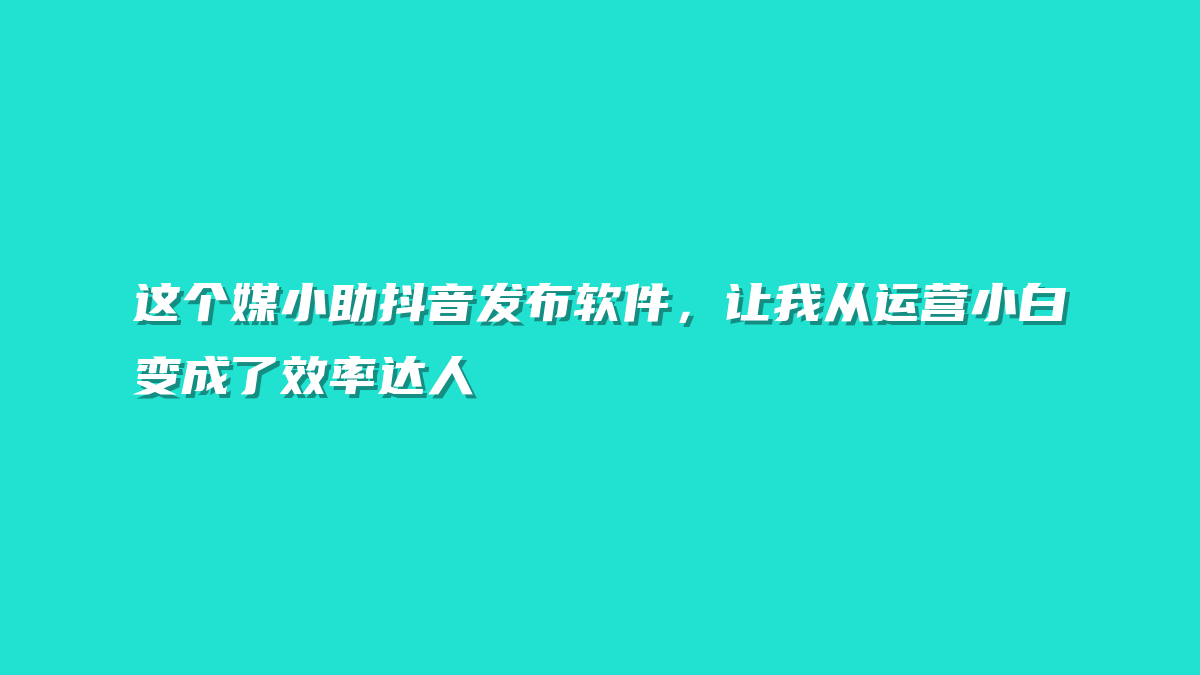 这个媒小助抖音发布软件，让我从运营小白变成了效率达人
