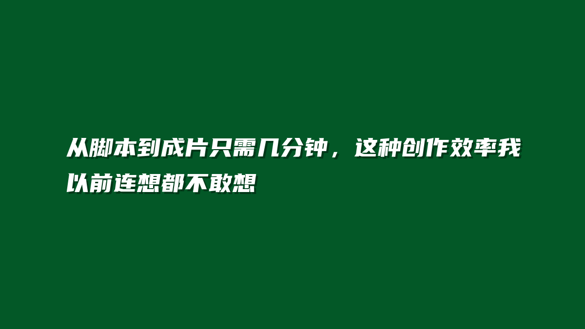 从脚本到成片只需几分钟，这种创作效率我以前连想都不敢想