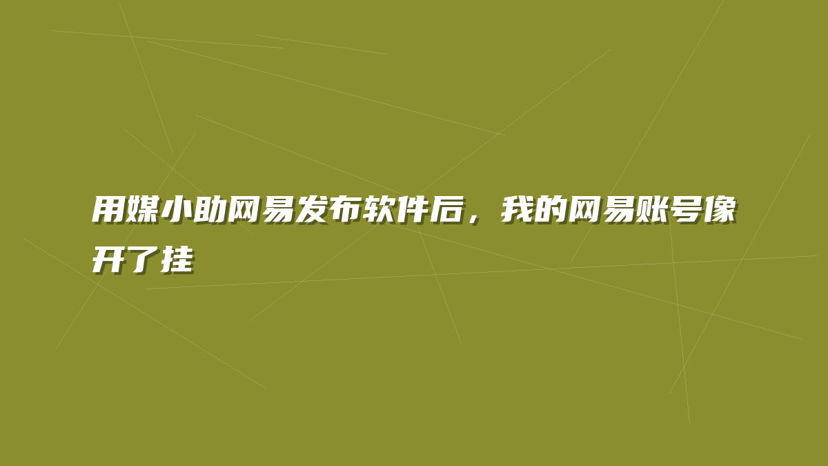用媒小助网易发布软件后，我的网易账号像开了挂