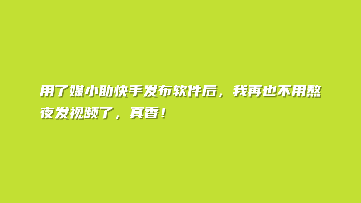 用了媒小助快手发布软件后，我再也不用熬夜发视频了，真香！