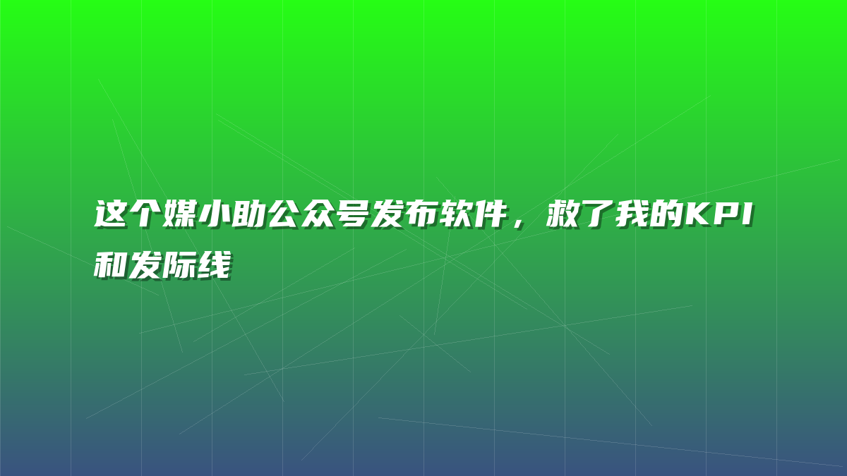 这个媒小助公众号发布软件，救了我的KPI和发际线