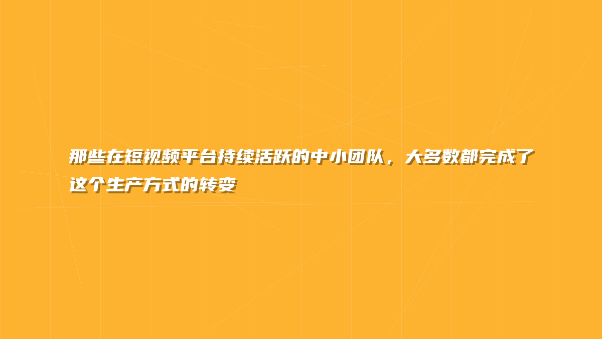 那些在短视频平台持续活跃的中小团队，大多数都完成了这个生产方式的转变