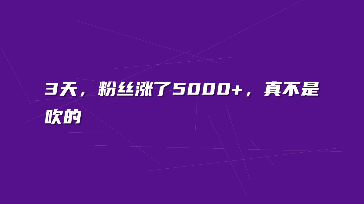 3天，粉丝涨了5000+，真不是吹的