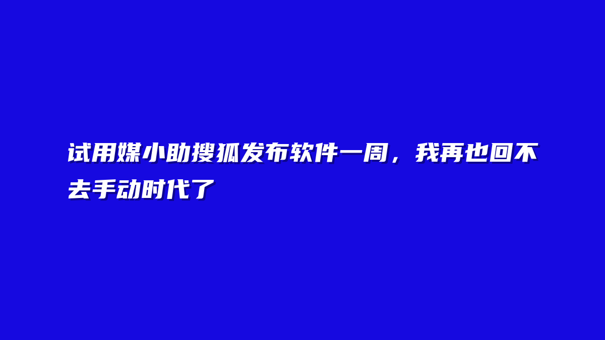 试用媒小助搜狐发布软件一周，我再也回不去手动时代了