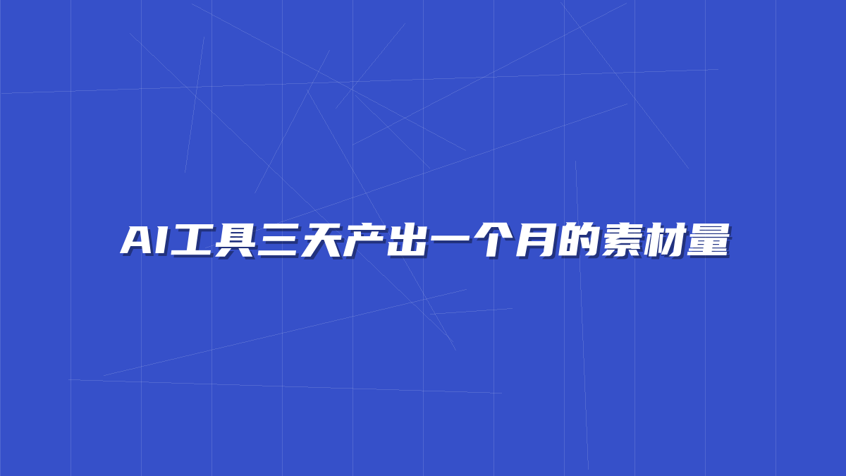 AI工具三天产出一个月的素材量