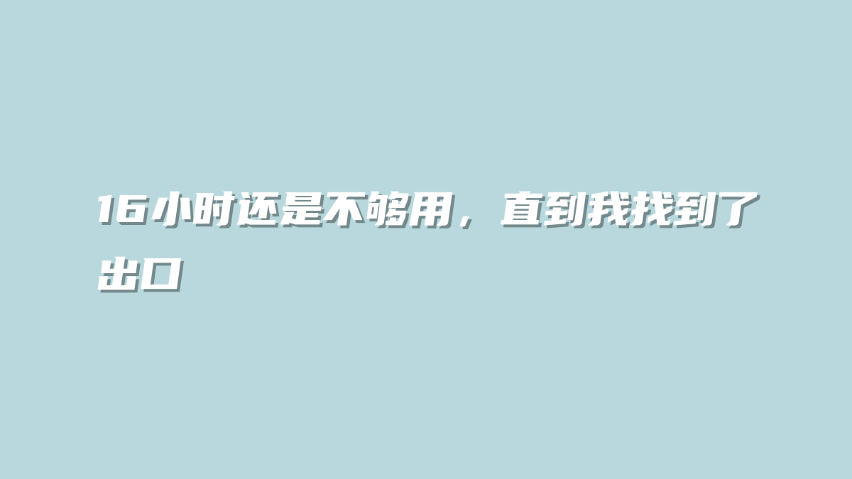 16小时还是不够用，直到我找到了出口