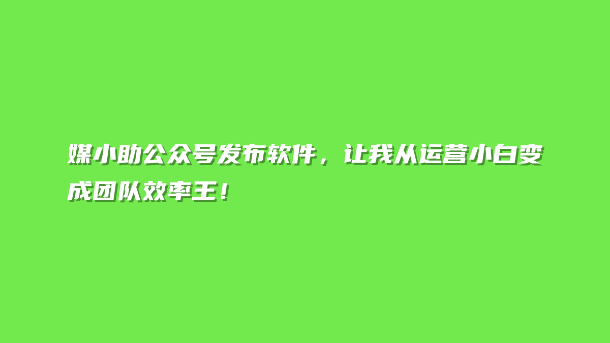 媒小助公众号发布软件，让我从运营小白变成团队效率王！