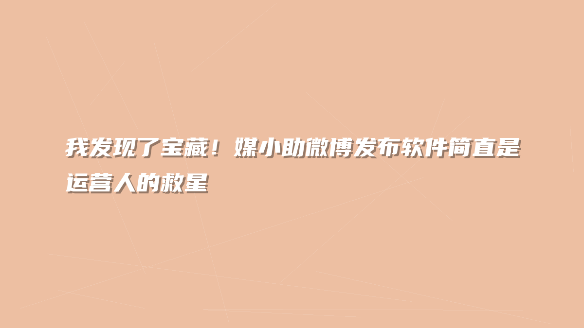 我发现了宝藏！媒小助微博发布软件简直是运营人的救星