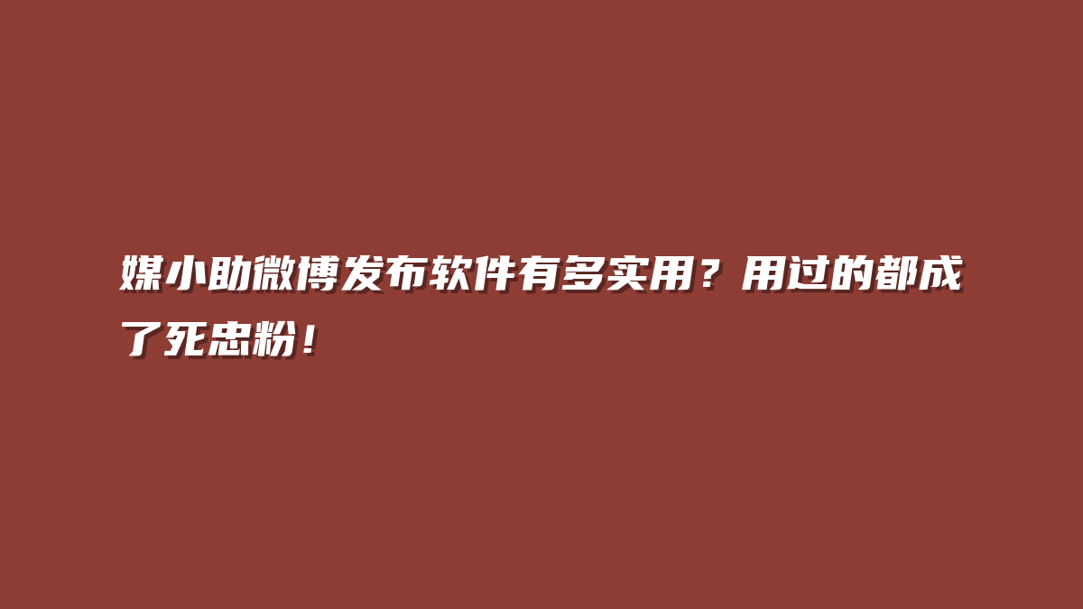 媒小助微博发布软件有多实用？用过的都成了死忠粉！