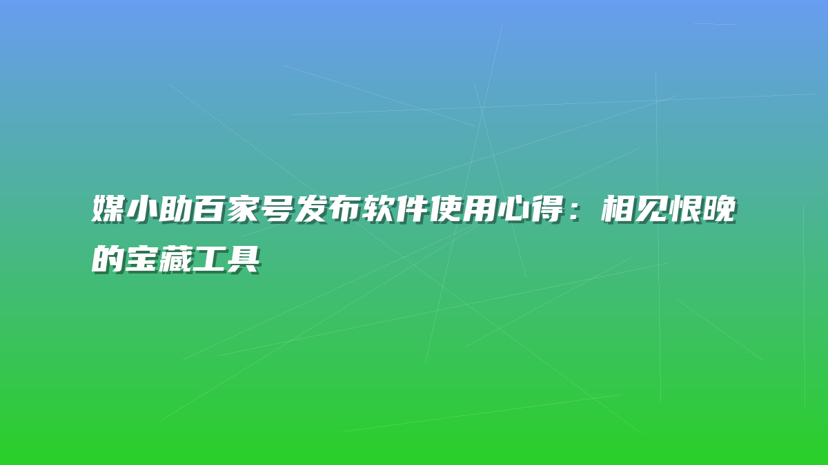 媒小助百家号发布软件使用心得：相见恨晚的宝藏工具