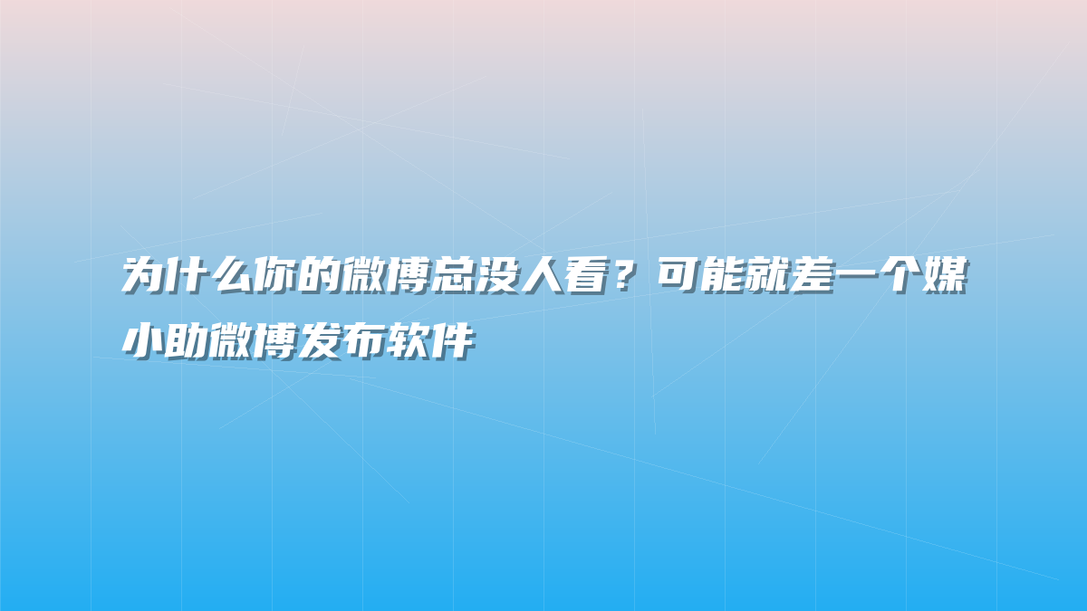 为什么你的微博总没人看？可能就差一个媒小助微博发布软件