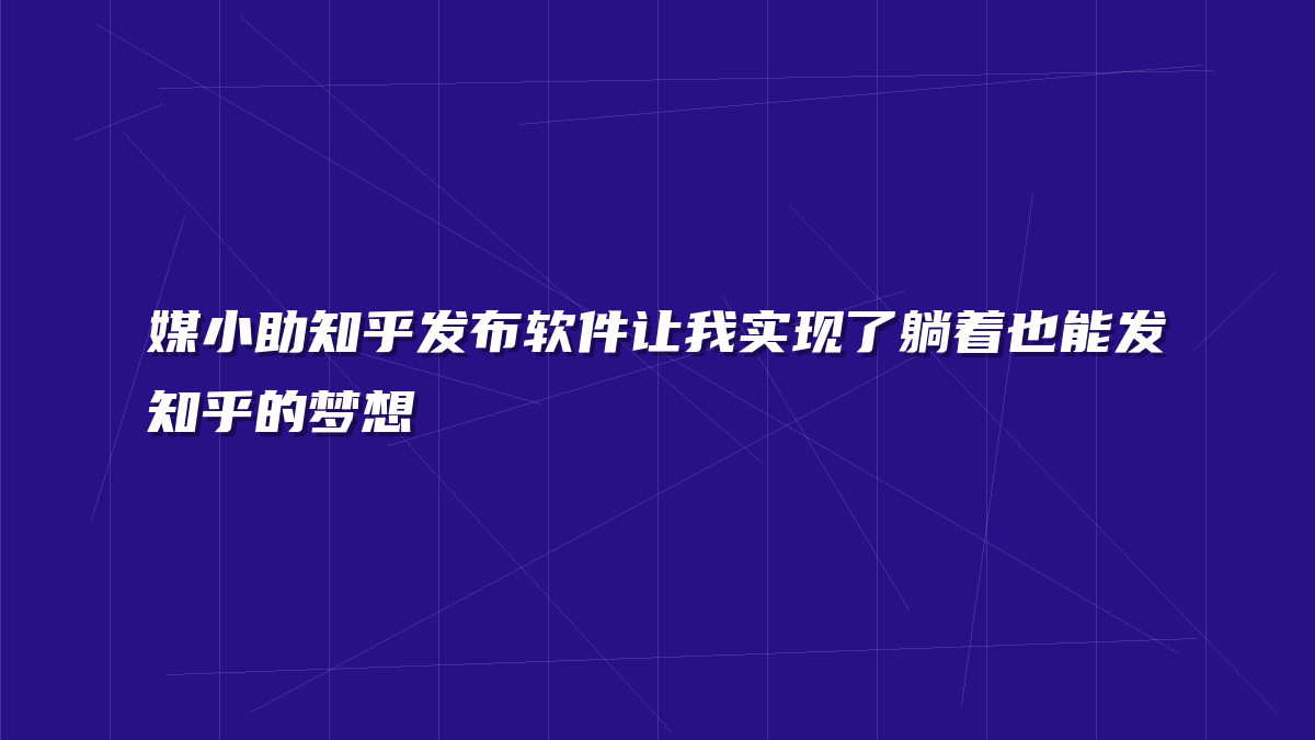 媒小助知乎发布软件让我实现了躺着也能发知乎的梦想