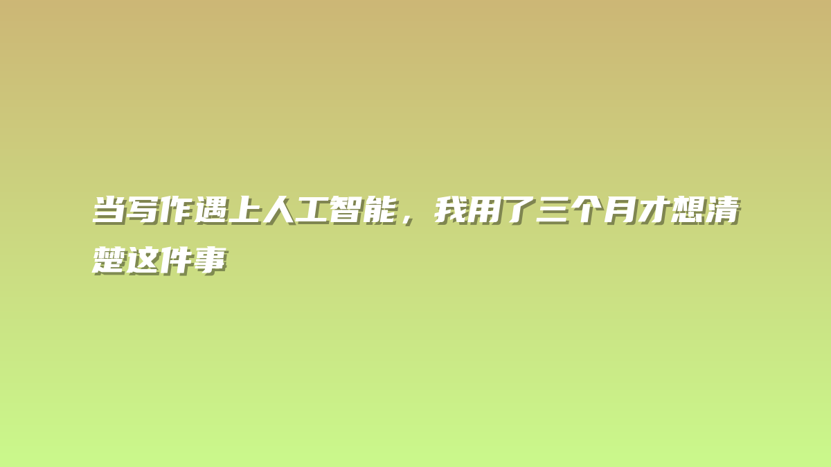 当写作遇上人工智能，我用了三个月才想清楚这件事