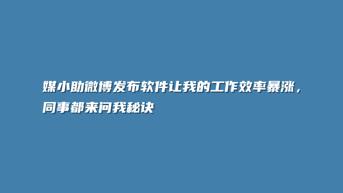 媒小助微博发布软件让我的工作效率暴涨，同事都来问我秘诀