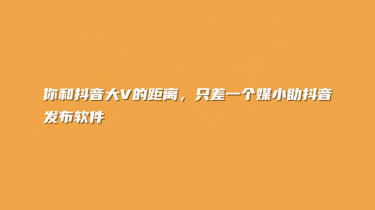 你和抖音大V的距离，只差一个媒小助抖音发布软件