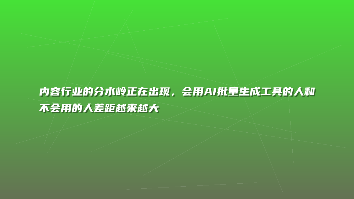 内容行业的分水岭正在出现，会用AI批量生成工具的人和不会用的人差距越来越大