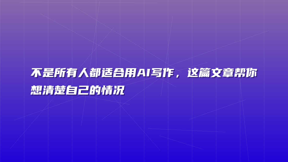 不是所有人都适合用AI写作，这篇文章帮你想清楚自己的情况