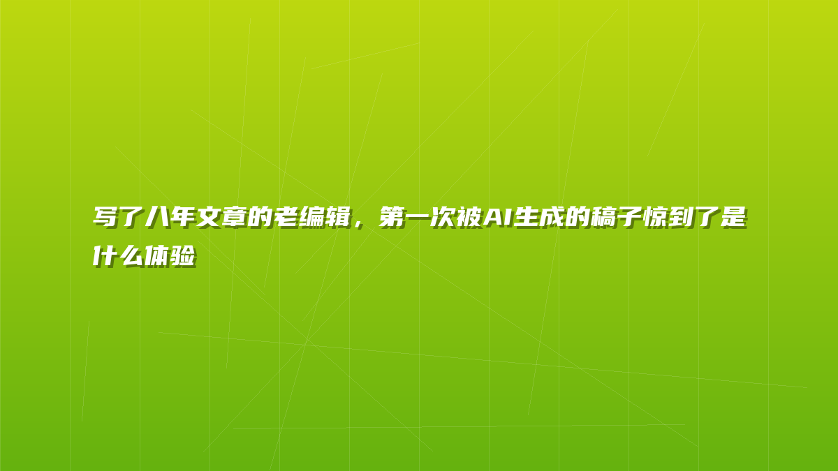 写了八年文章的老编辑，第一次被AI生成的稿子惊到了是什么体验