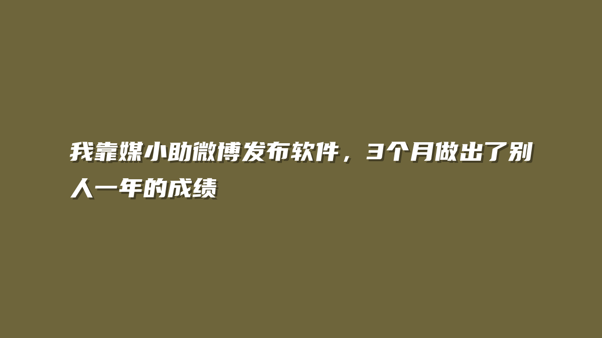 我靠媒小助微博发布软件，3个月做出了别人一年的成绩