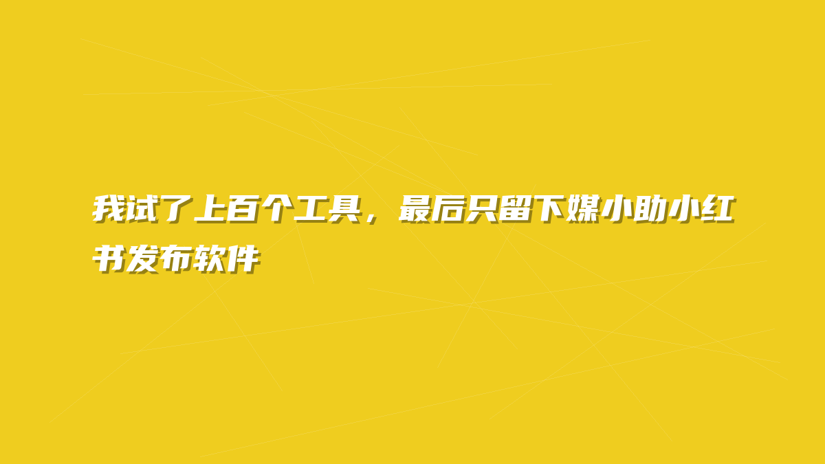 我试了上百个工具，最后只留下媒小助小红书发布软件