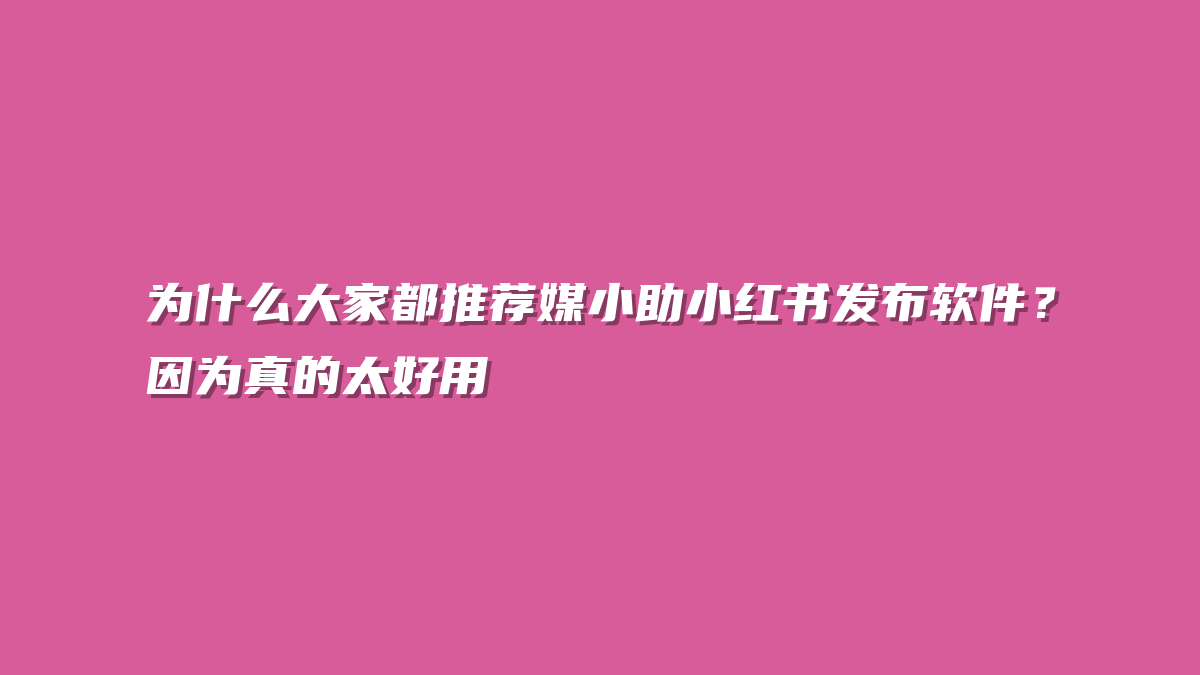 为什么大家都推荐媒小助小红书发布软件？因为真的太好用