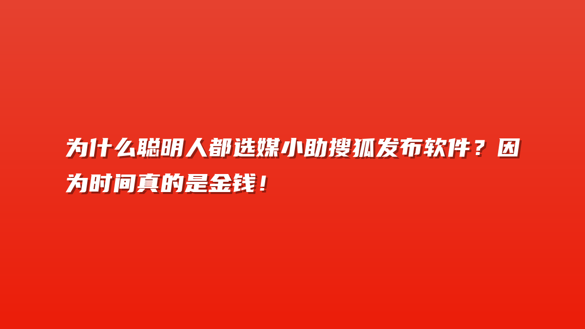 为什么聪明人都选媒小助搜狐发布软件？因为时间真的是金钱！