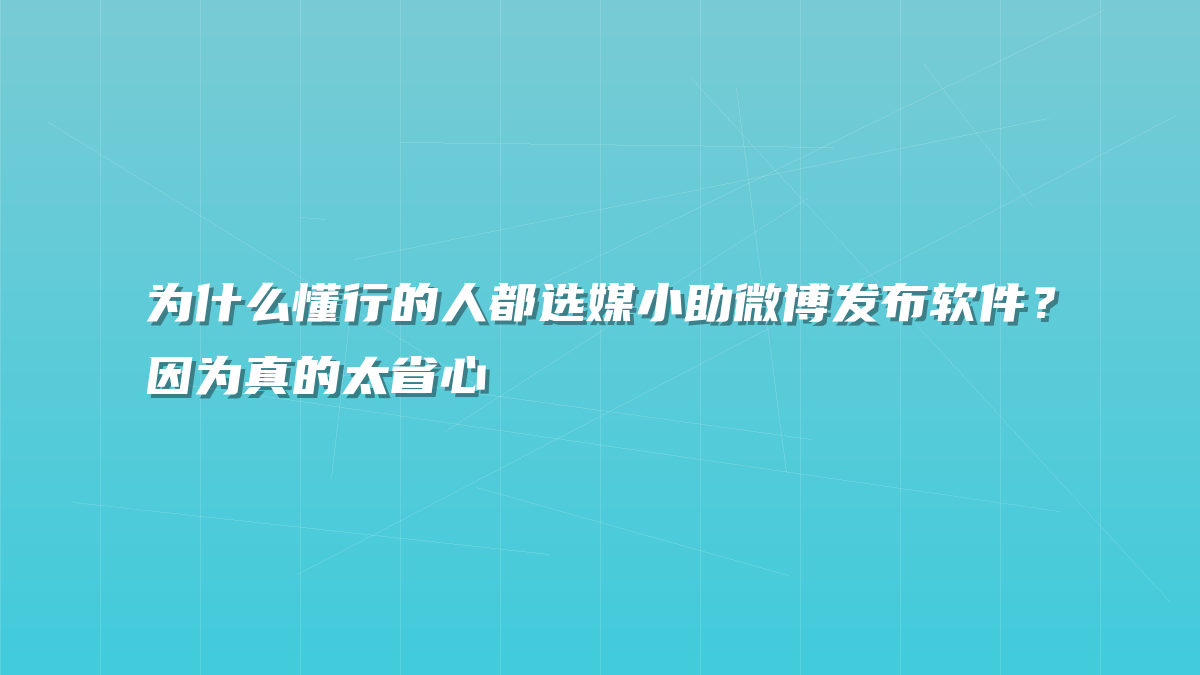为什么懂行的人都选媒小助微博发布软件？因为真的太省心