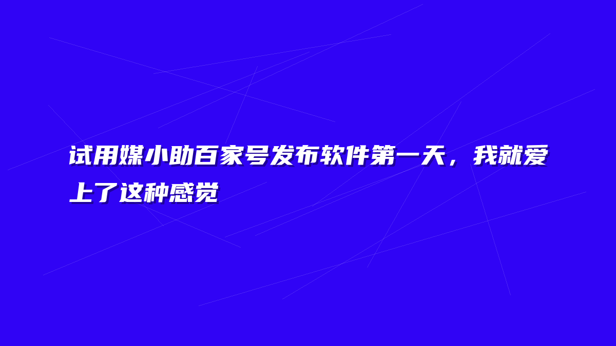 试用媒小助百家号发布软件第一天，我就爱上了这种感觉