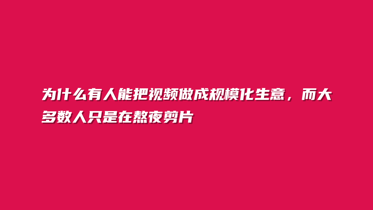 为什么有人能把视频做成规模化生意，而大多数人只是在熬夜剪片